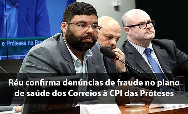 Réu confirma denúncias de fraude no plano de saúde dos Correios à CPI das Próteses
