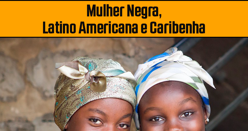 25 de Julho: Dia Internacional da Mulher Negra, Latino Americana e Caribenha