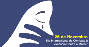 25 de novembro – Dia Internacional de Combate à violência contra a mulher