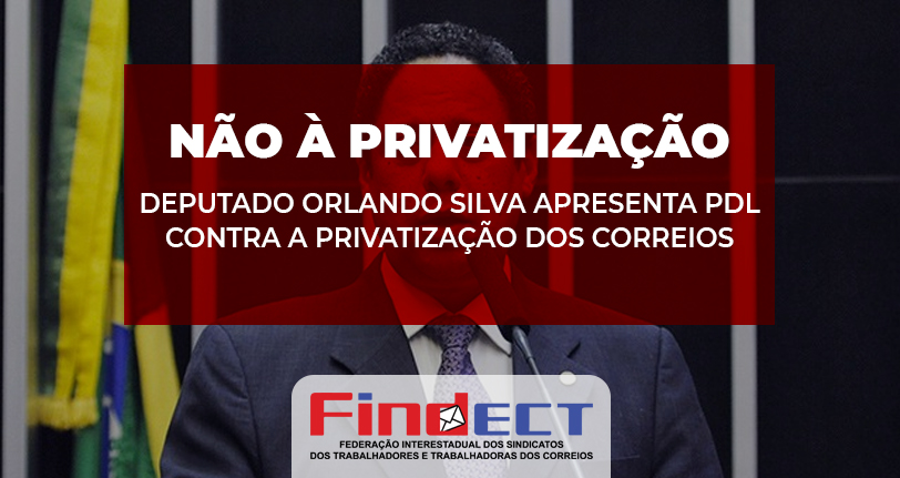 Deputado Federal Orlando Silva apresenta PDL 186  para suspender decreto que inclui os Correios no plano de privatizações do governo