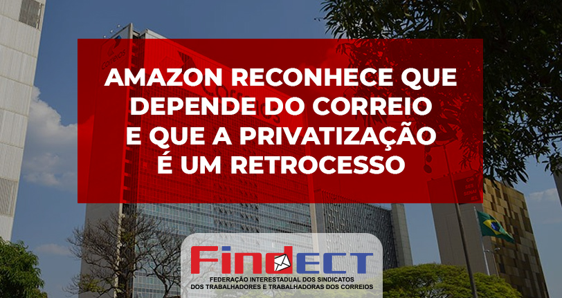 Amazon reconhece que depende do Correio estatal e que privatização é retrocesso
