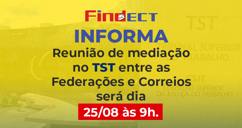 FINDECT informa: TST marca reunião de mediação entre as Federações e Correios para o dia 25/08 às 9h
