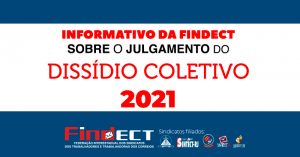 INFORMATIVO DA FINDECT SOBRE O JULGAMENTO DO DISSÍDIO COLETIVO 2021
