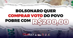 Bolsonaro quer comprar o voto do povo pobre com R$ 200