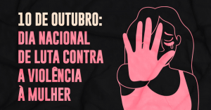 10 de Outubro: Dia Nacional de Luta contra a violência à Mulher