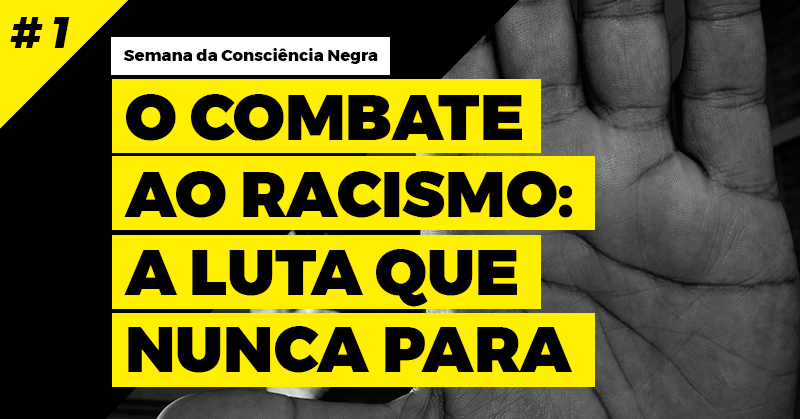 O Combate ao Racismo: A luta que nunca para