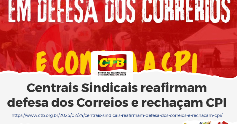 Centrais Sindicais reafirmam defesa dos Correios e rechaçam CPI