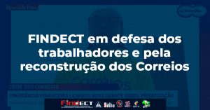 Rádio Brasil de Fato abre espaço para a FINDECT cobrar atenção urgente do governo Lula aos Correios