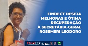 FINDECT deseja melhoras e ótima recuperação à Secretária-geral Rosemeri Leodoro, após alta hospitalar